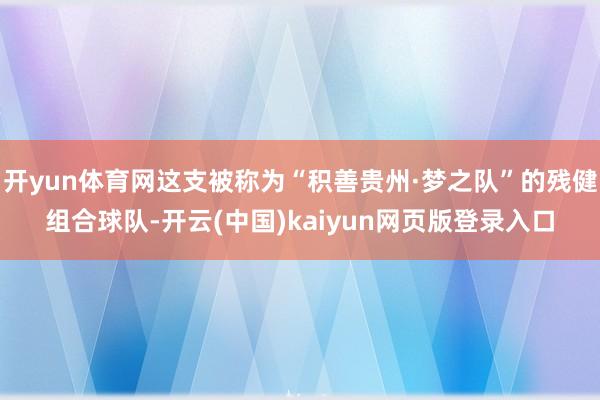 开yun体育网这支被称为“积善贵州·梦之队”的残健组合球队-开云(中国)kaiyun网页版登录入口