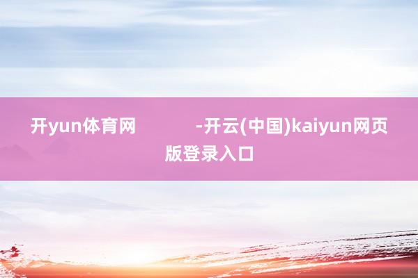 开yun体育网            -开云(中国)kaiyun网页版登录入口